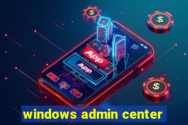 windows admin center